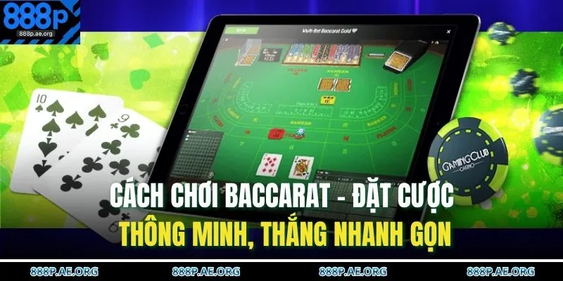 Cách Chơi Baccarat – Đặt Cược Thông Minh, Thắng Nhanh Gọn