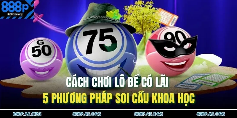 Cách Chơi Lô Đề Có Lãi | 5 Phương Pháp Soi Cầu Khoa Học