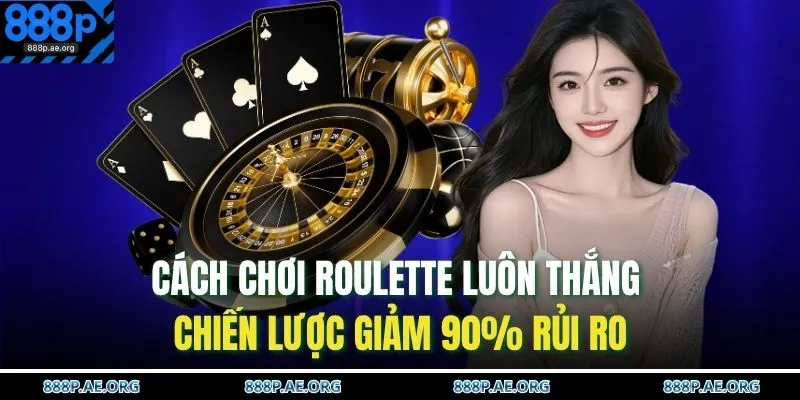 Cách Chơi Roulette Luôn Thắng | Chiến Lược Giảm 90% Rủi Ro