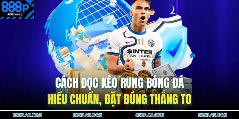 Cách Đọc Kèo Rung Bóng Đá – Hiểu Chuẩn, Đặt Đúng Thắng To