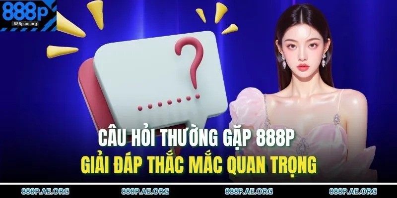 Câu Hỏi Thường Gặp 888P 1 Câu hỏi thường gặp 888P giải đáp thắc mắc quan trọng