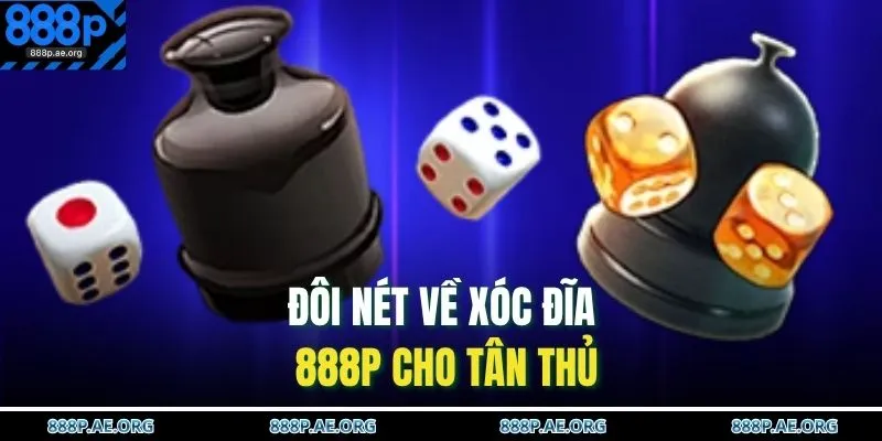 Đôi nét về Xóc Đĩa 888P cho tân thủ