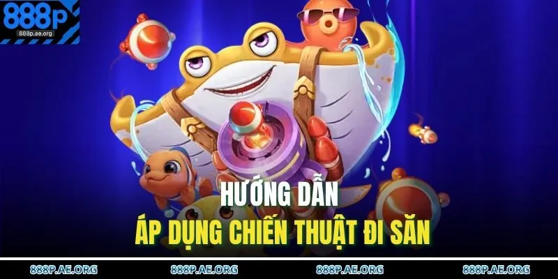 Hướng dẫn áp dụng chiến thuật đi săn