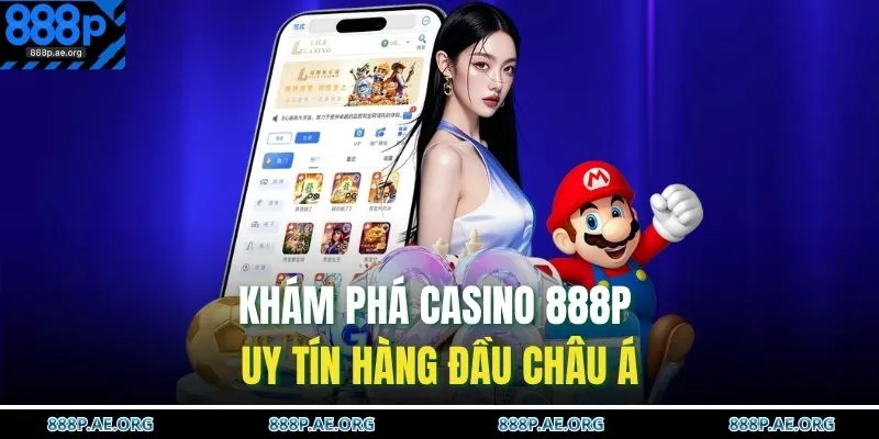 Khám phá casino 888P uy tín hàng đầu Châu Á