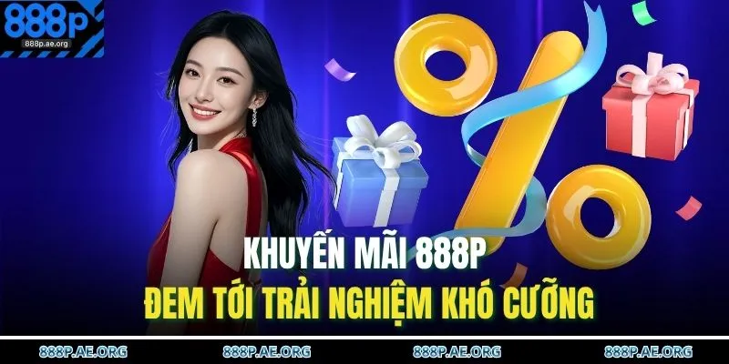 Khuyến mãi 888P đem tới trải nghiệm khó cưỡng 