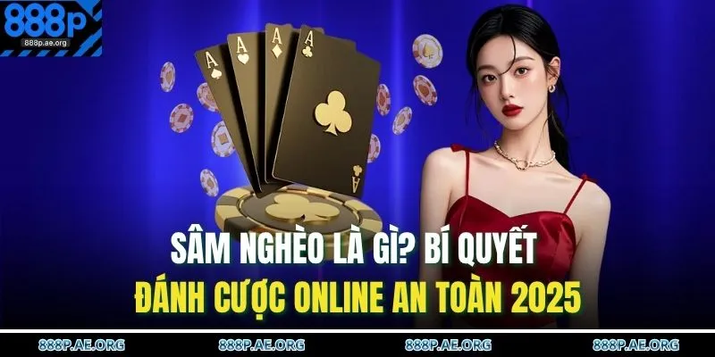 Sâm Nghèo Là Gì? Bí Quyết Đánh Cược Online An Toàn 2025