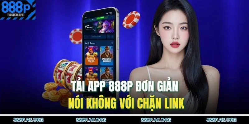 Tải App 888P 1 Tải app 888P đơn giản nói không với chặn link