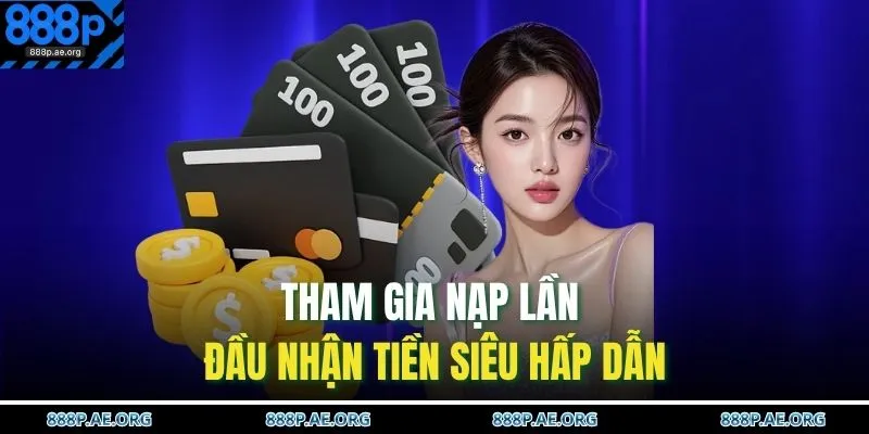 Tham gia nạp lần đầu nhận tiền siêu hấp dẫn