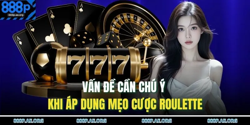 Vấn đề cần chú ý khi áp dụng mẹo cược Roulette